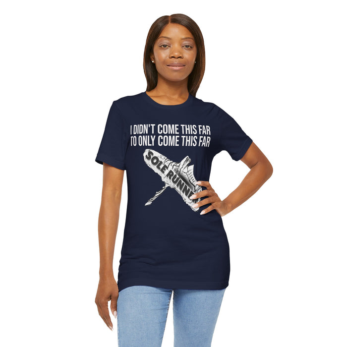 I Didn't Come This Far To Only Come This Far: Unisex Jersey Short Sleeve Tee