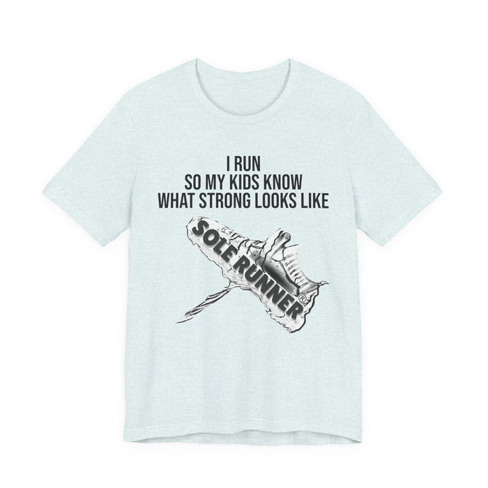I Run So My Kids Know What Strong Looks Like: Unisex Jersey Short Sleeve Tee