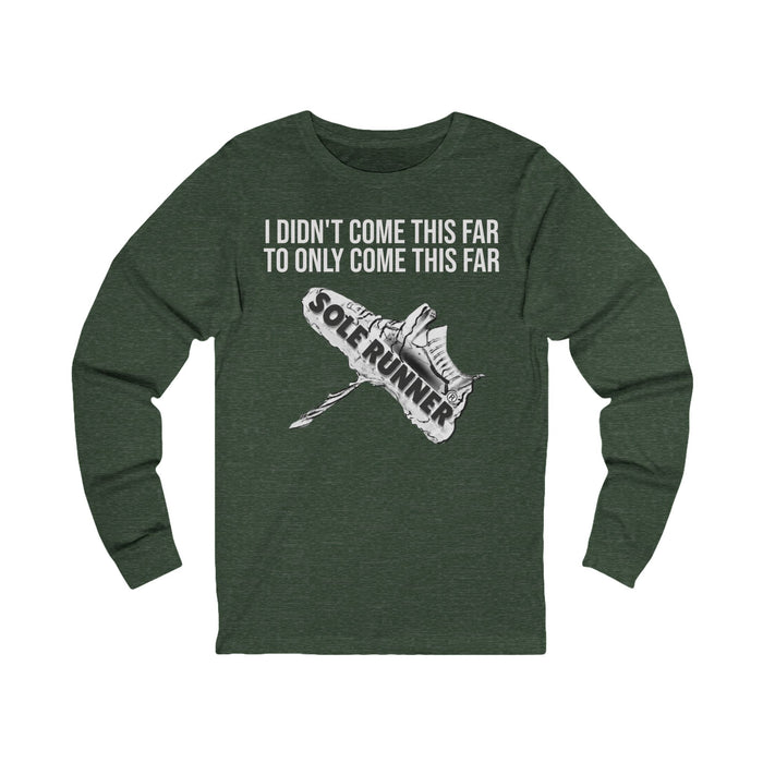 I Didn't Come This Far To Only Come This Far: Unisex Jersey Long Sleeve Tee
