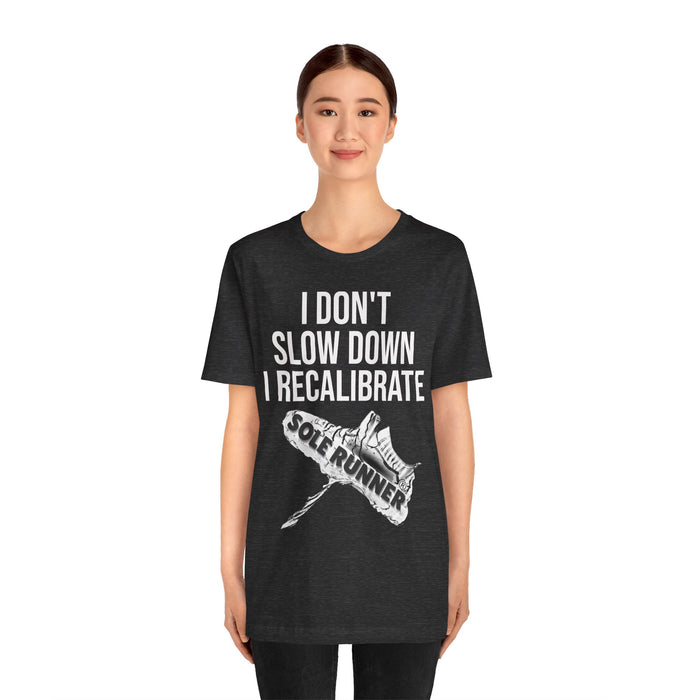 I Don't Slow Down. I Recalibrate: Unisex Jersey Short Sleeve Tee