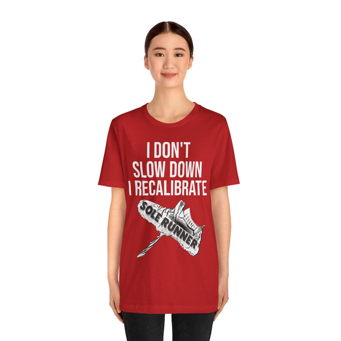 I Don't Slow Down. I Recalibrate: Unisex Jersey Short Sleeve Tee