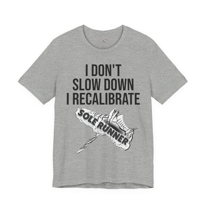 I Don't Slow Down. I Recalibrate: Unisex Jersey Short Sleeve Tee
