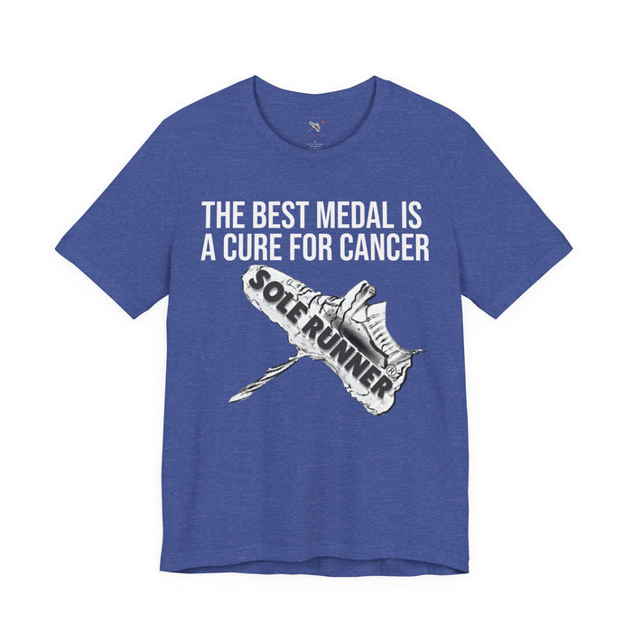 A Cure For Cancer Is the Best Medal: Unisex Jersey Short Sleeve Tee