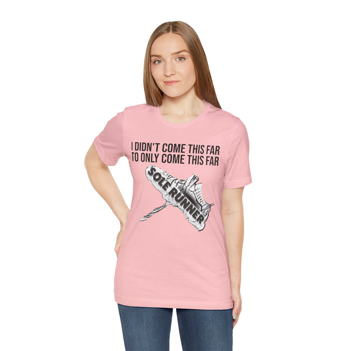 I Didn't Come This Far To Only Come This Far: Unisex Jersey Short Sleeve Tee