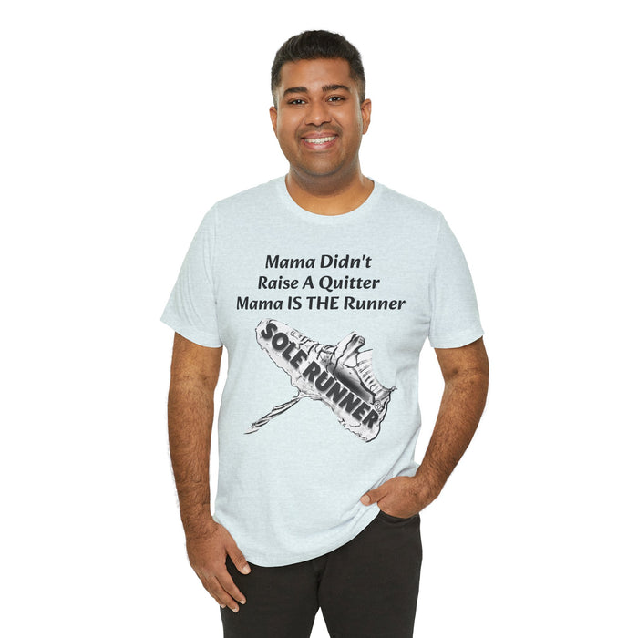 Mama Didn't Raise A Quitter. Mama IS THE Runner: Unisex Jersey Short Sleeve Tee