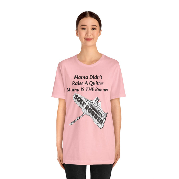 Mama Didn't Raise A Quitter. Mama IS THE Runner: Unisex Jersey Short Sleeve Tee
