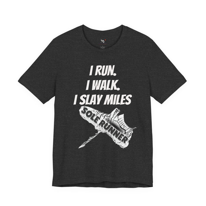 I Run. I Walk. I Slay Miles: Unisex Jersey Short Sleeve Tee