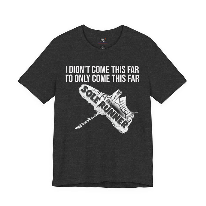 I Didn't Come This Far To Only Come This Far: Unisex Jersey Short Sleeve Tee