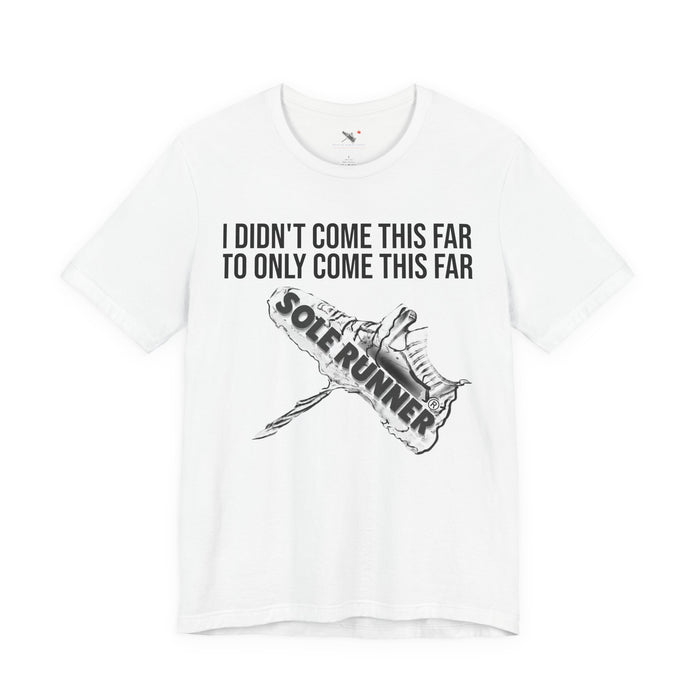 I Didn't Come This Far To Only Come This Far: Unisex Jersey Short Sleeve Tee