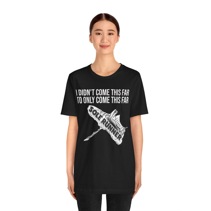 I Didn't Come This Far To Only Come This Far: Unisex Jersey Short Sleeve Tee
