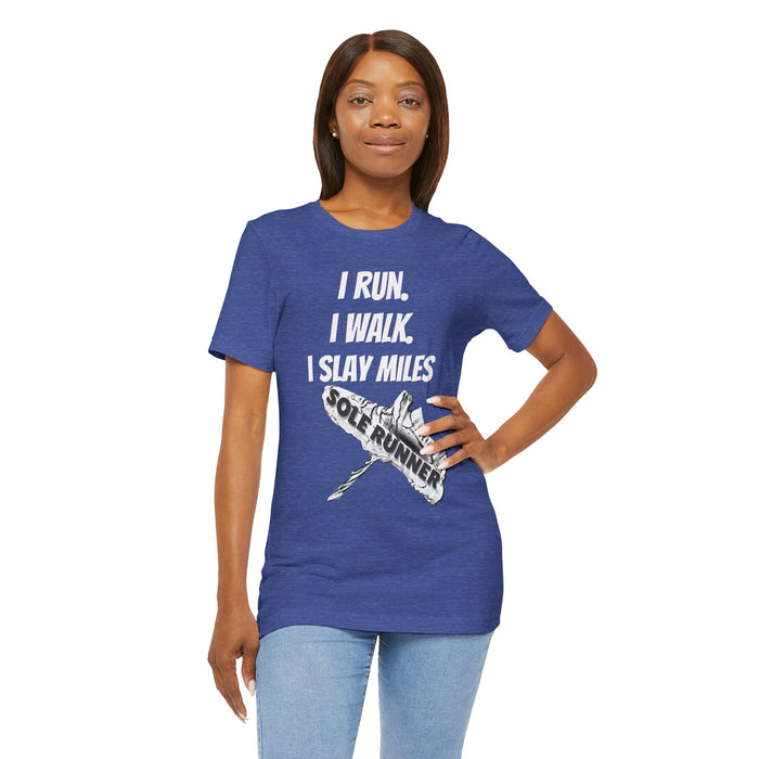 I Run. I Walk. I Slay Miles: Unisex Jersey Short Sleeve Tee