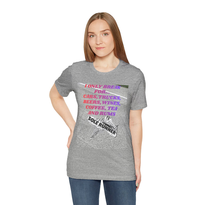 I Only Break For Cars, Trucks, Beers, Wines, Coffee, Tea, and Rums: Unisex Jersey Short Sleeve Tee