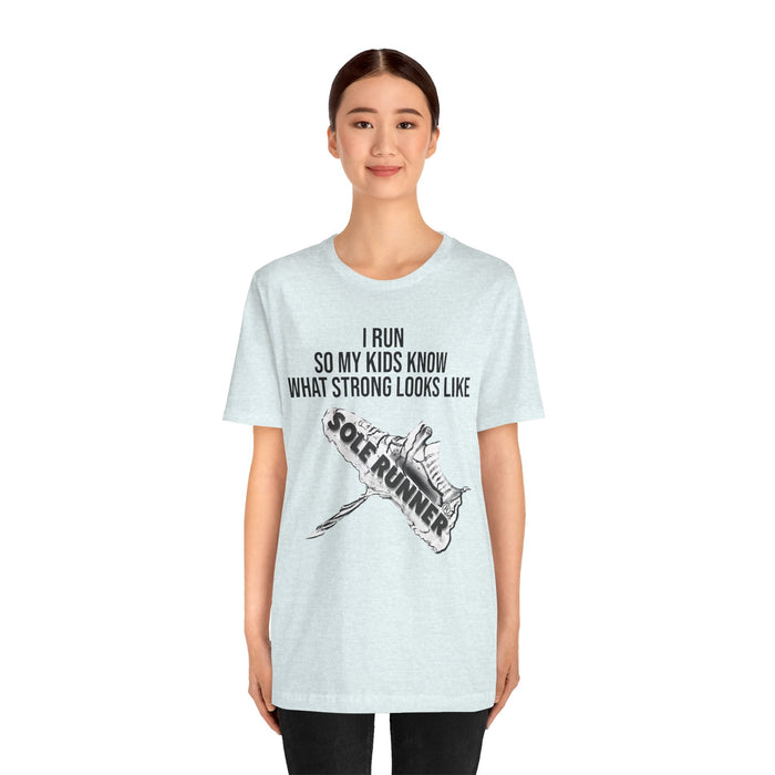I Run So My Kids Know What Strong Looks Like: Unisex Jersey Short Sleeve Tee