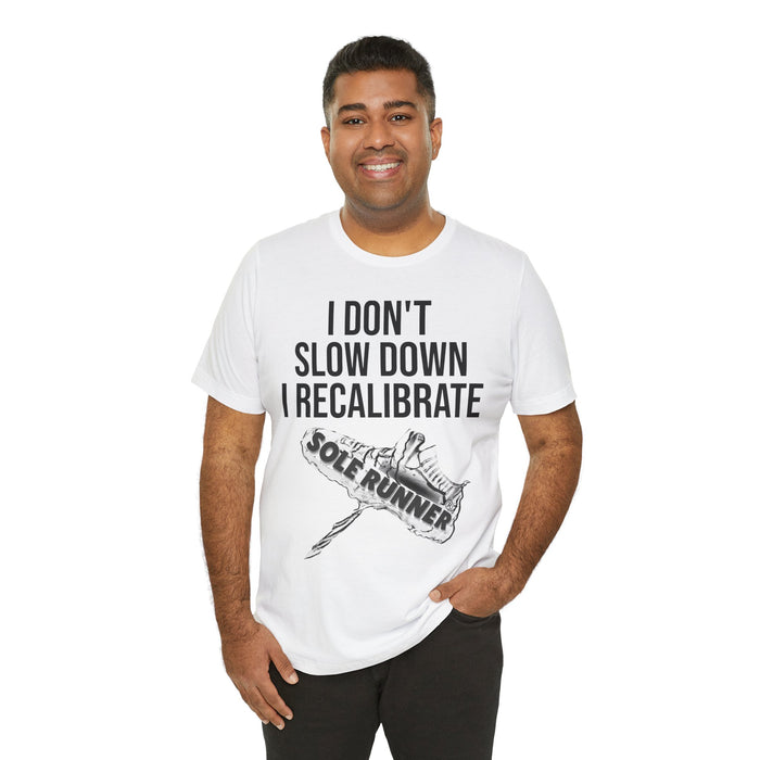 I Don't Slow Down. I Recalibrate: Unisex Jersey Short Sleeve Tee