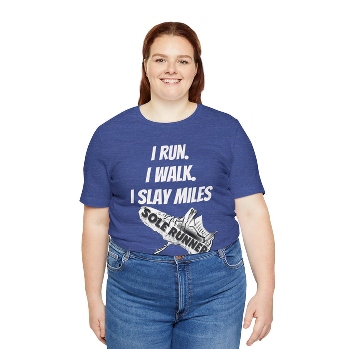 I Run. I Walk. I Slay Miles: Unisex Jersey Short Sleeve Tee