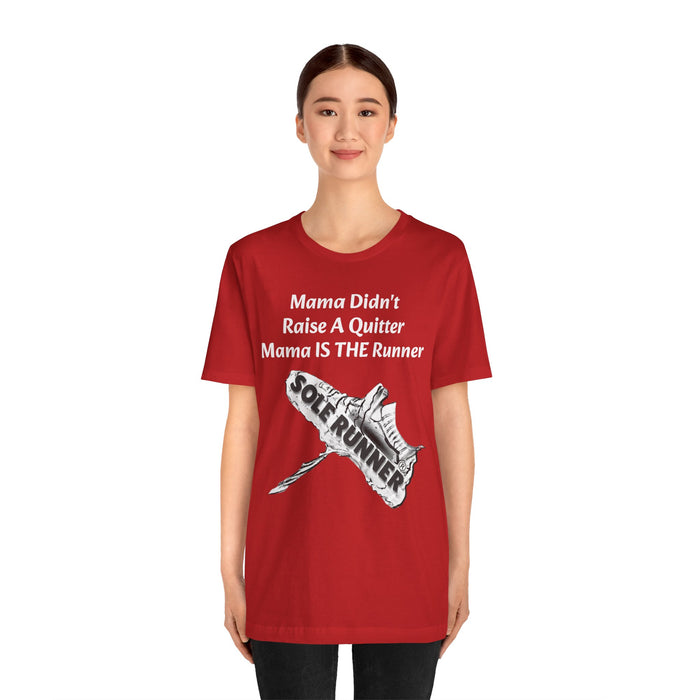 Mama Didn't Raise A Quitter. Mama IS THE Runner: Unisex Jersey Short Sleeve Tee
