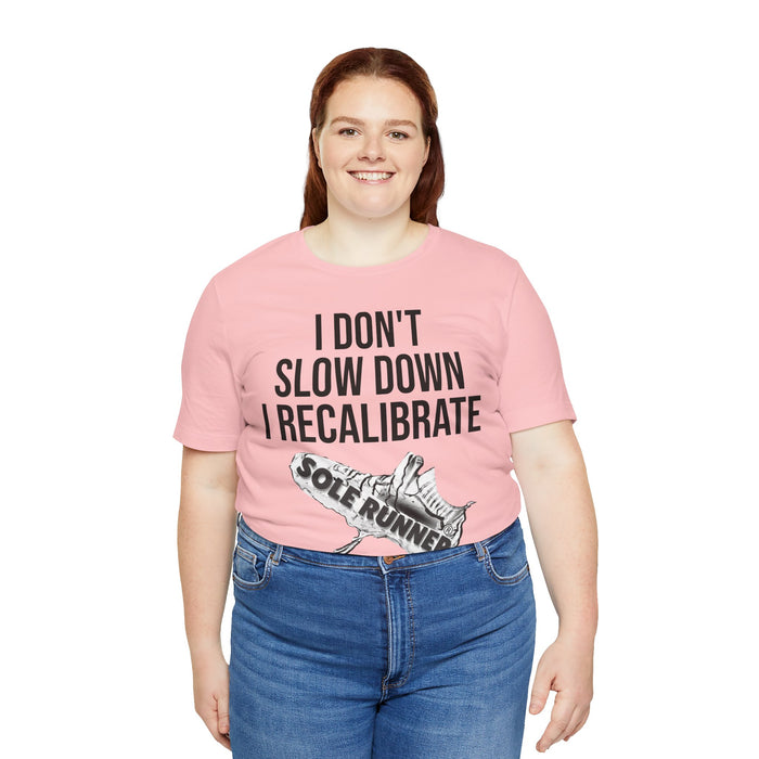 I Don't Slow Down. I Recalibrate: Unisex Jersey Short Sleeve Tee