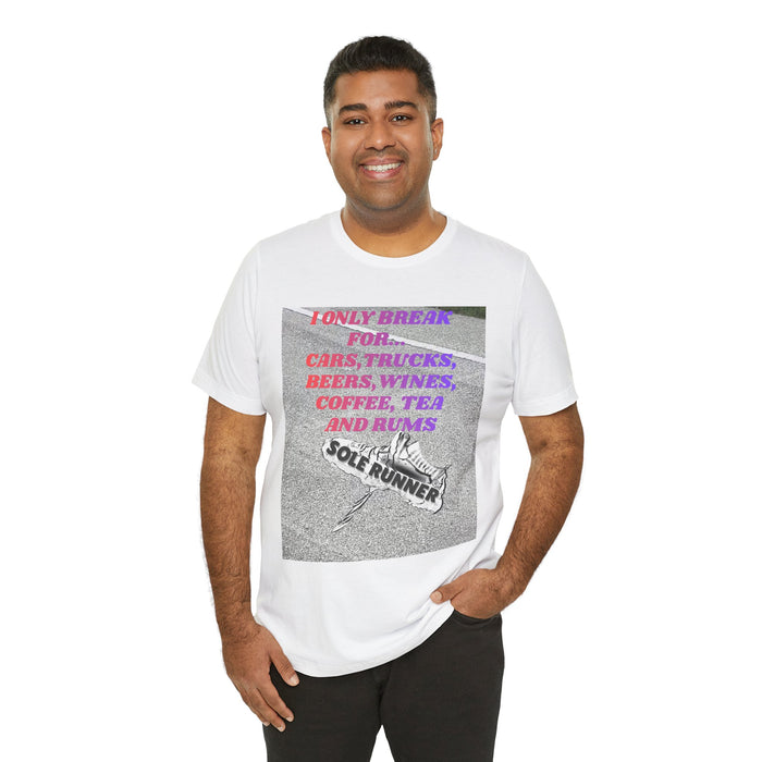 I Only Break For Cars, Trucks, Beers, Wines, Coffee, Tea, and Rums: Unisex Jersey Short Sleeve Tee