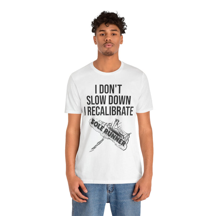 I Don't Slow Down. I Recalibrate: Unisex Jersey Short Sleeve Tee