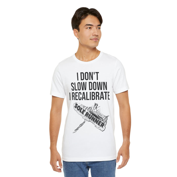 I Don't Slow Down. I Recalibrate: Unisex Jersey Short Sleeve Tee