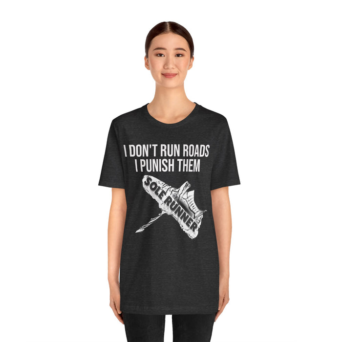 I Don't Run Roads. I Punish Them: Unisex Jersey Short Sleeve Tee