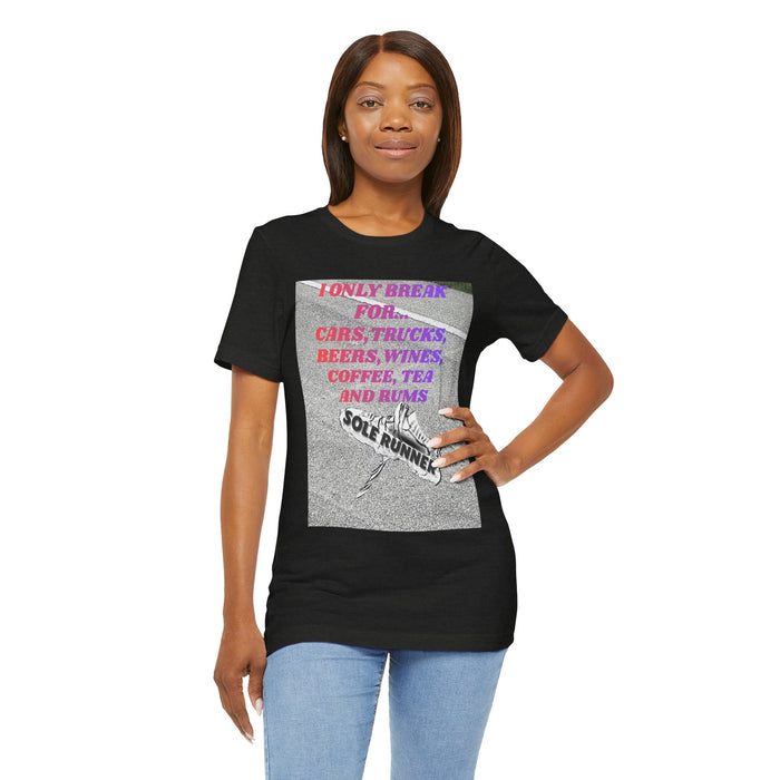 I Only Break For Cars, Trucks, Beers, Wines, Coffee, Tea, and Rums: Unisex Jersey Short Sleeve Tee