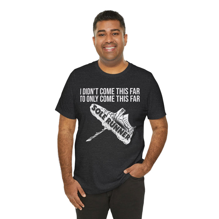 I Didn't Come This Far To Only Come This Far: Unisex Jersey Short Sleeve Tee