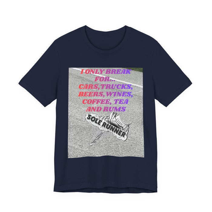I Only Break For Cars, Trucks, Beers, Wines, Coffee, Tea, and Rums: Unisex Jersey Short Sleeve Tee