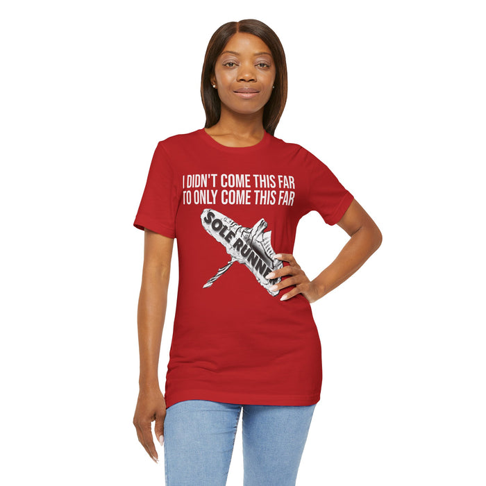 I Didn't Come This Far To Only Come This Far: Unisex Jersey Short Sleeve Tee