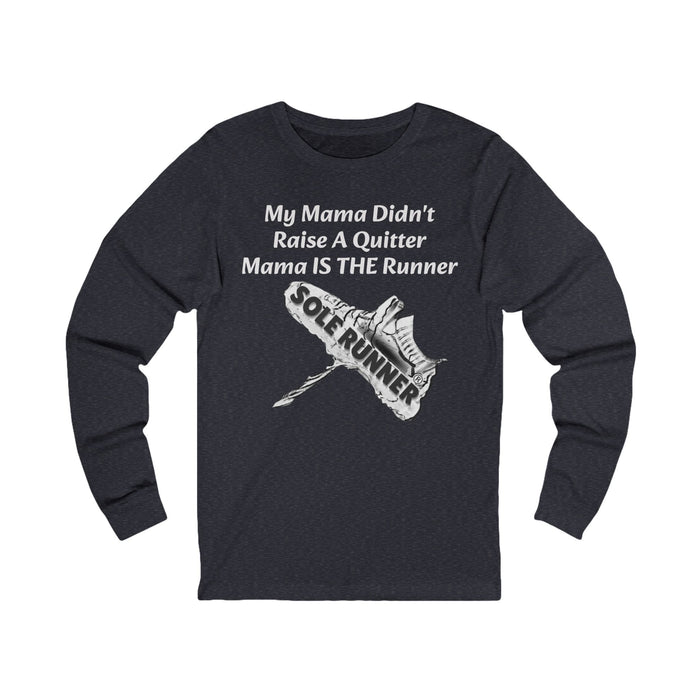 Mama Didn't Raise A Quitter. Mama IS THE Runner: Unisex Jersey Long Sleeve Tee