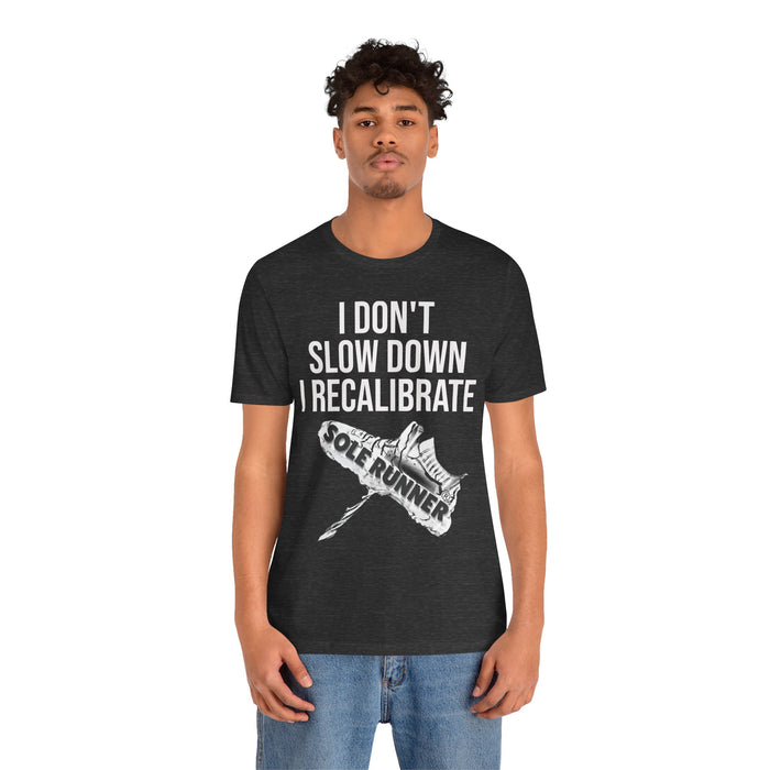 I Don't Slow Down. I Recalibrate: Unisex Jersey Short Sleeve Tee