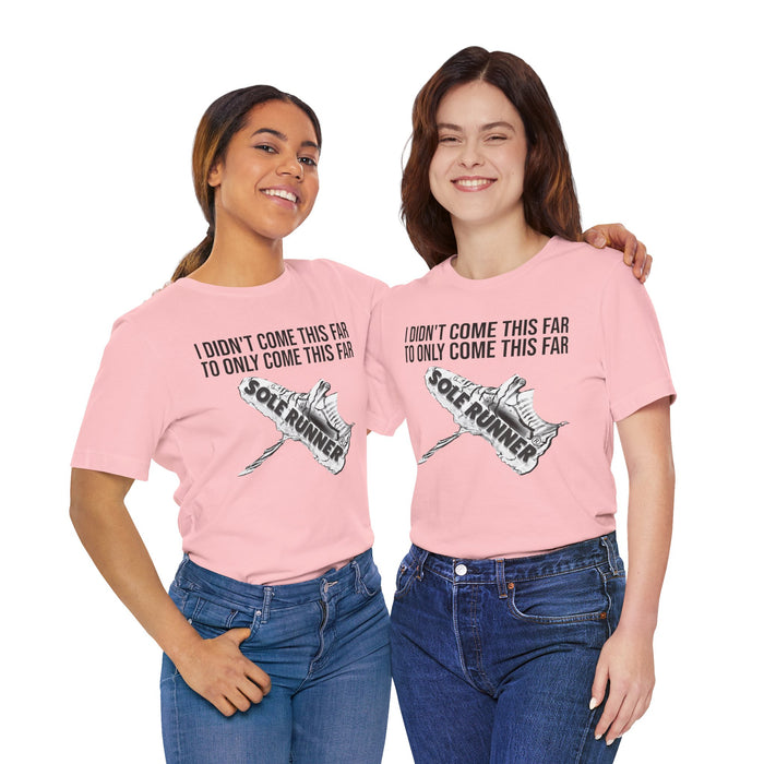I Didn't Come This Far To Only Come This Far: Unisex Jersey Short Sleeve Tee