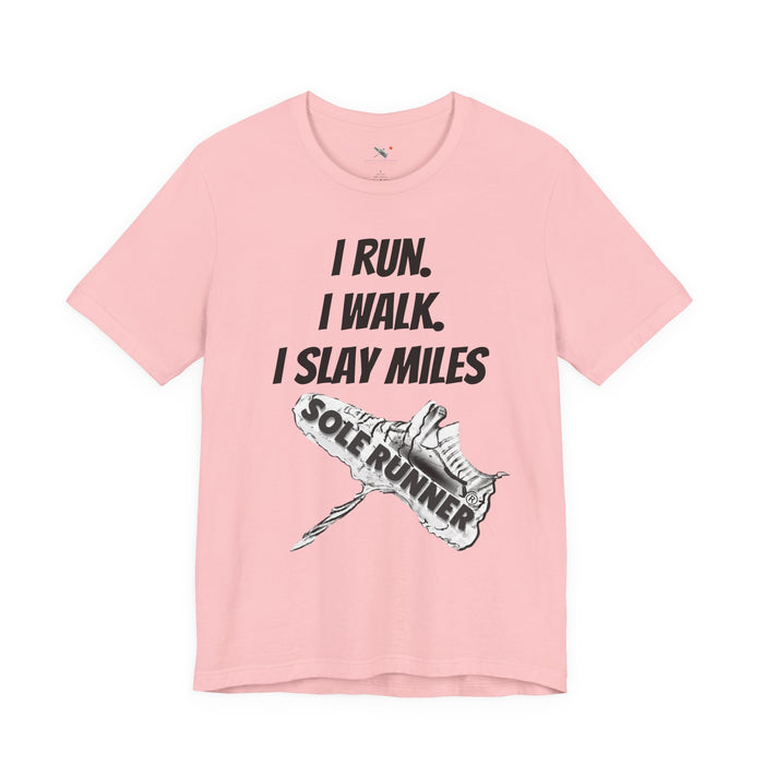 I Run. I Walk. I Slay Miles: Unisex Jersey Short Sleeve Tee