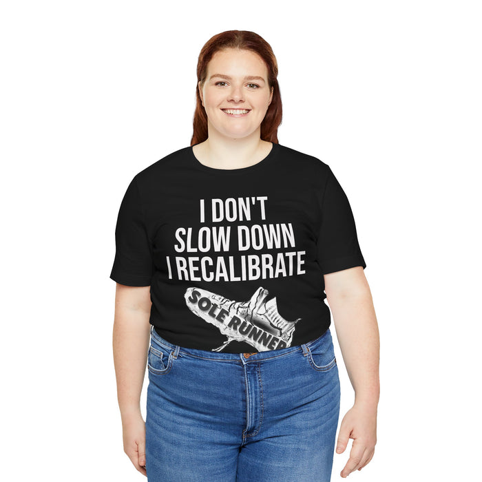 I Don't Slow Down. I Recalibrate: Unisex Jersey Short Sleeve Tee