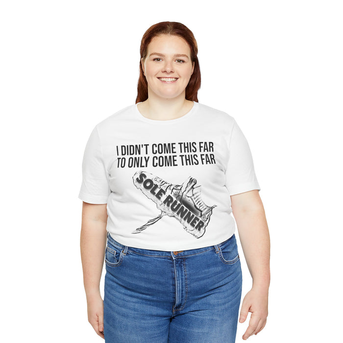 I Didn't Come This Far To Only Come This Far: Unisex Jersey Short Sleeve Tee