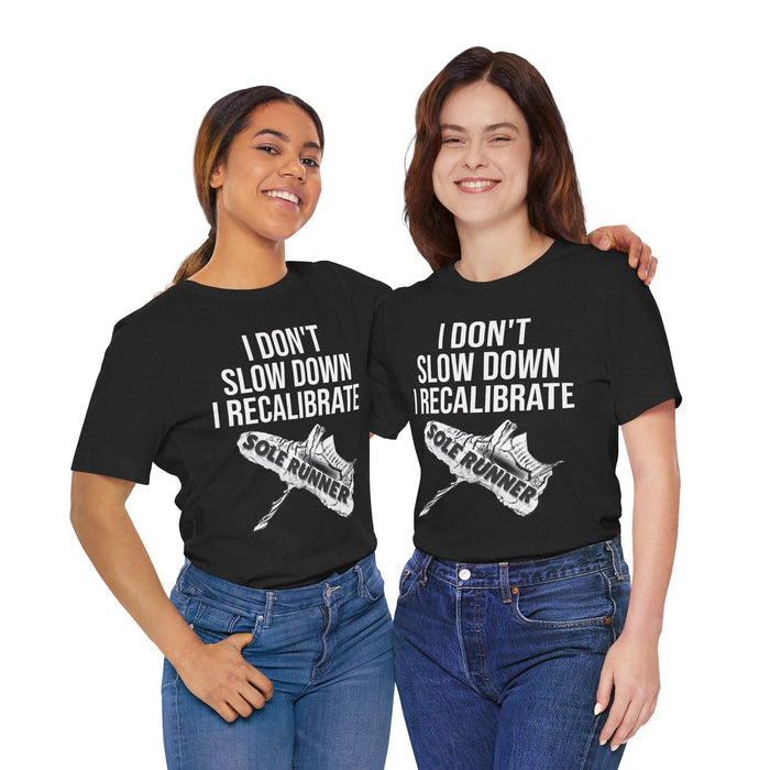 I Don't Slow Down. I Recalibrate: Unisex Jersey Short Sleeve Tee
