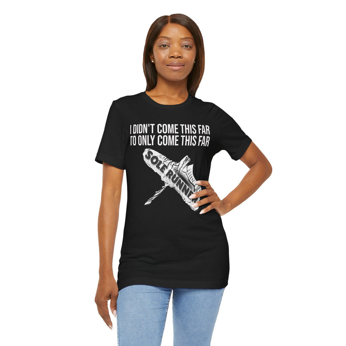 I Didn't Come This Far To Only Come This Far: Unisex Jersey Short Sleeve Tee