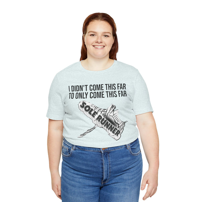 I Didn't Come This Far To Only Come This Far: Unisex Jersey Short Sleeve Tee