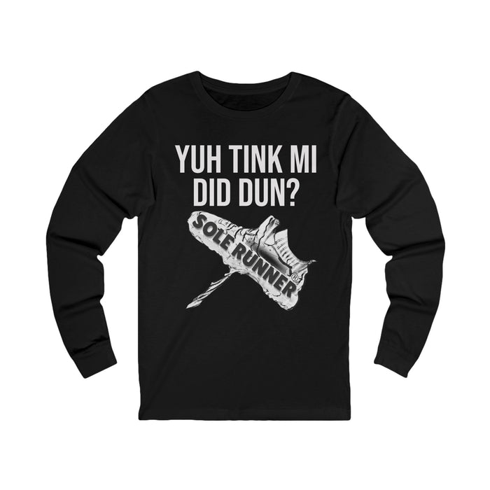 Yuh Tink Mi Did Dun?: Unisex Jersey Long Sleeve Tee