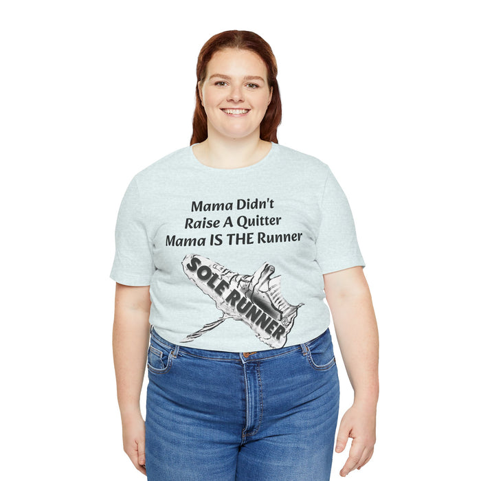 Mama Didn't Raise A Quitter. Mama IS THE Runner: Unisex Jersey Short Sleeve Tee