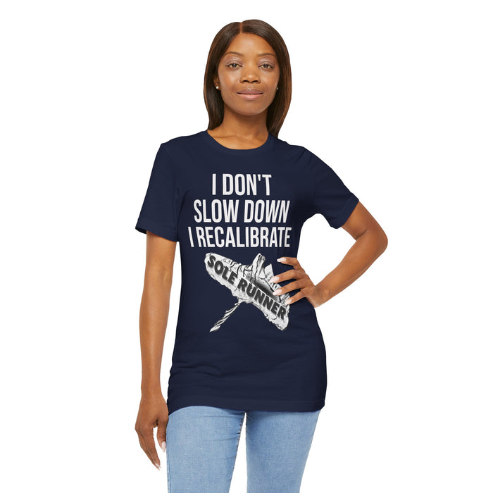 I Don't Slow Down. I Recalibrate: Unisex Jersey Short Sleeve Tee