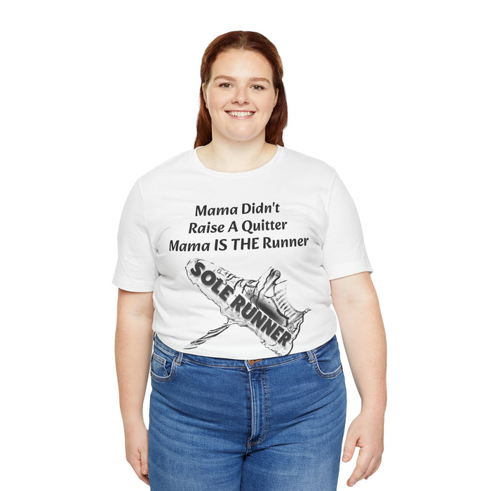 Mama Didn't Raise A Quitter. Mama IS THE Runner: Unisex Jersey Short Sleeve Tee