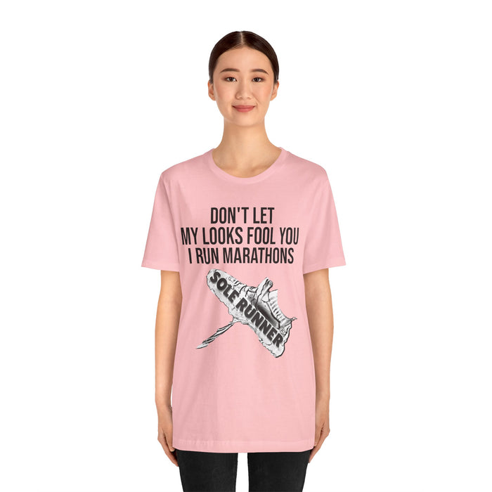 Don't Let My Looks Fool You. I Run Marathons: Unisex Jersey Short Sleeve Tee