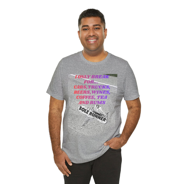 I Only Break For Cars, Trucks, Beers, Wines, Coffee, Tea, and Rums: Unisex Jersey Short Sleeve Tee