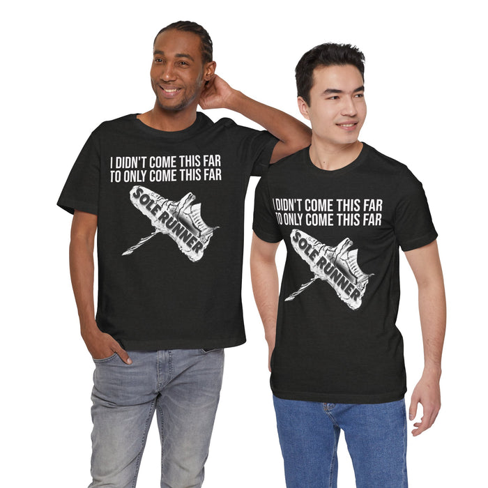 I Didn't Come This Far To Only Come This Far: Unisex Jersey Short Sleeve Tee
