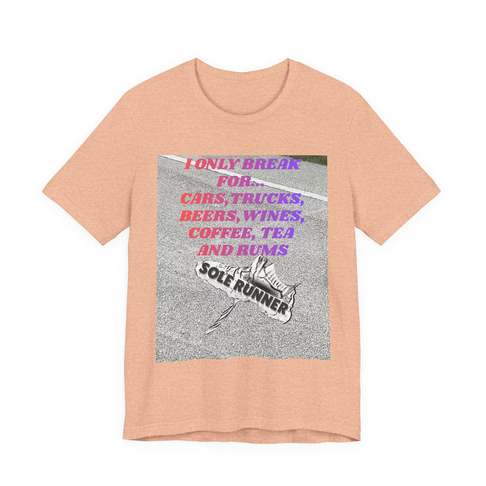 I Only Break For Cars, Trucks, Beers, Wines, Coffee, Tea, and Rums: Unisex Jersey Short Sleeve Tee