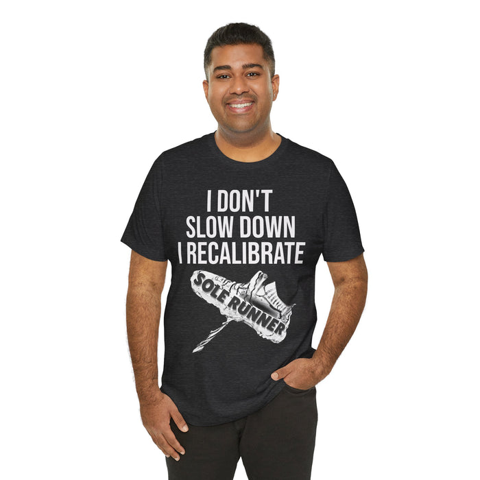 I Don't Slow Down. I Recalibrate: Unisex Jersey Short Sleeve Tee