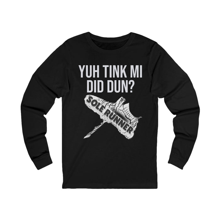 Yuh Tink Mi Did Dun?: Unisex Jersey Long Sleeve Tee