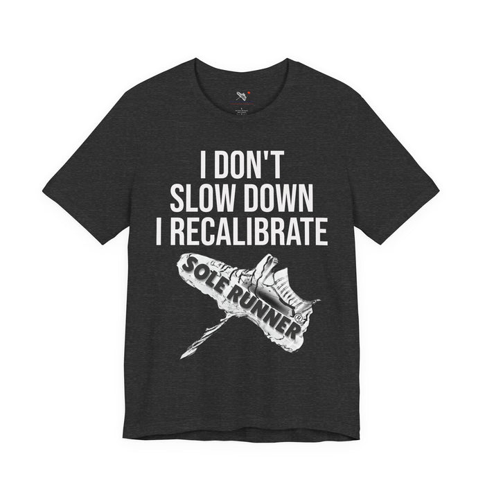 I Don't Slow Down. I Recalibrate: Unisex Jersey Short Sleeve Tee