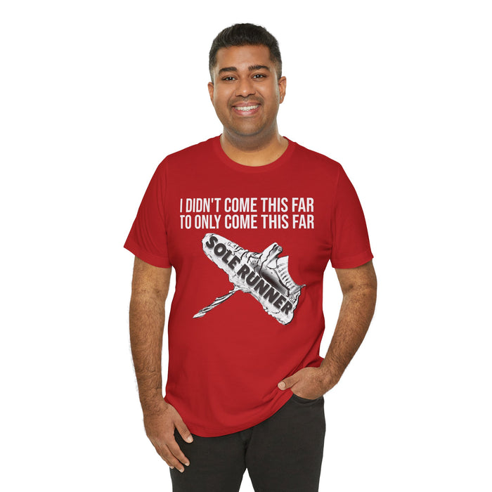 I Didn't Come This Far To Only Come This Far: Unisex Jersey Short Sleeve Tee